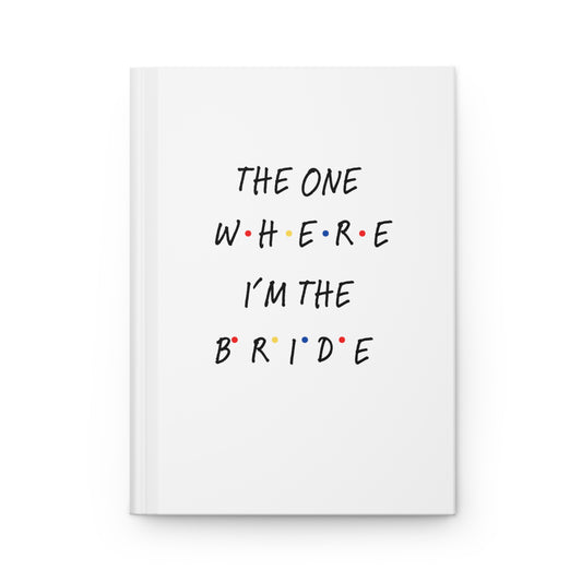 The One Where I'm The Bride Hardcover Journal Matte